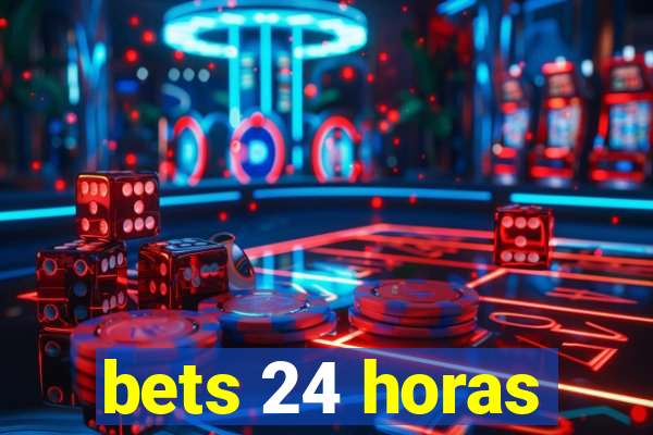 bets 24 horas